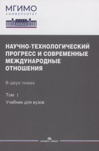 Бирюков А.В. - Научно-технологический прогресс и современные международные отношения: В 2 томах. Том 1. Учебник