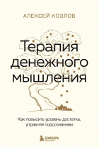 Алексей Козлов - Терапия денежного мышления. Как повысить уровень достатка, управляя подсознанием