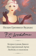 Пэлем Грэнвил Вудхаус - Безрассудная Джилл. Несокрушимый Арчи. Любовь со взломом (сборник)