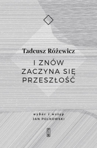 Tadeusz Różewicz - I znów zaczyna się przeszłość