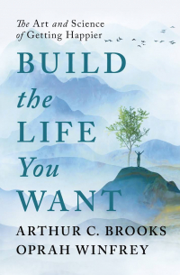  - Build the Life You Want: The Art and Science of Getting Happier