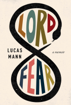 Lucas Mann - Lord Fear: a memoir