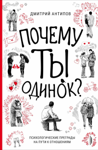 Дмитрий Антипов - Почему ты одинок? Психологические преграды на пути к отношениям