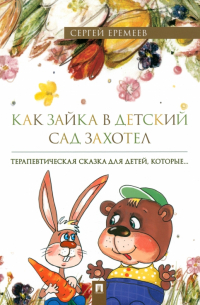 Сергей Еремеев - Как зайка в детский сад захотел. Терапевтическая сказка в стихах