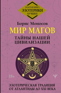 Борис Моносов - Мир Магов. Тайны нашей цивилизации. Эзотерическая традиция от Атлантиды до XXI века