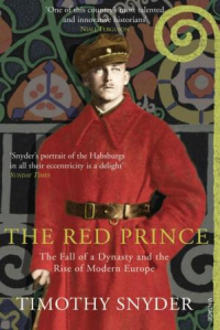 Тимоти Снайдер - The Red Prince: The Secret Lives of a Habsburg Archduke
