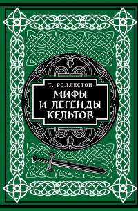 Томас Роллестон - Мифы и легенды кельтов. Коллекционное издание