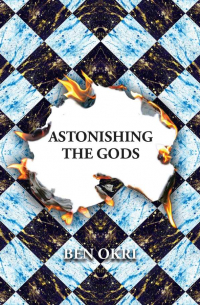 Бен Окри - Astonishing the Gods