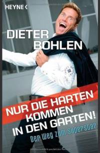 Dieter Bohlen - Nur die Harten kommen in den Garten!: Der Weg zum Superstar