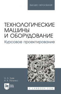 Валерий Пеленко - Технологические машины и оборудование. Курсовое проектирование. Учебное пособие для вузов