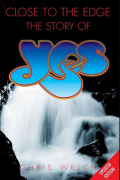 Chris Welch - Close to the Edge: The Story of Yes