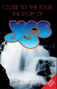 Chris Welch - Close to the Edge: The Story of Yes