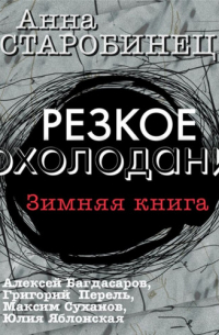 Анна Старобинец - Резкое похолодание. Зимняя книга (сборник)