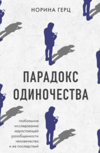 Парадокс одиночества. Глобальное исследование нарастающей разобщенности человечества и её последствий