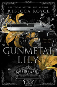 Ребекка Ройс - Gunmetal Lily: A Dark Mafia Romance (Mafia Wars)