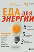 Ари Уиттена - Еда для энергии. Как победить усталость, зарядить свой мозг и быть активным целый день