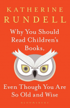 Кэтрин Ранделл - Why You Should Read Children's Books, Even Though You Are So Old and Wise
