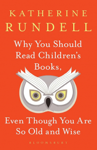 Кэтрин Ранделл - Why You Should Read Children's Books, Even Though You Are So Old and Wise