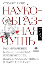 Стюарт Ричи - Наукообразная чушь. Разоблачение мошенничества, предвзятости, недобросовестности и хайпа в науке