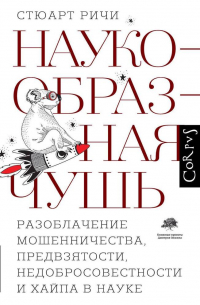 Стюарт Ричи - Наукообразная чушь. Разоблачение мошенничества, предвзятости, недобросовестности и хайпа в науке