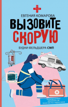 Евгения Комарова - Вызовите скорую. Будни фельдшера СМП