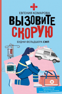 Евгения Комарова - Вызовите скорую. Будни фельдшера СМП