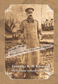 Алексей Максимович Каледин - Генерал А. М. Каледин. Фронтовые письма 1915—1917 гг.