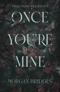 Morgan Bridges - Once You're Mine. Book 1