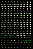 Стивен Миллхаузер - Disruptions: Stories