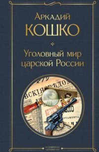 Аркадий Кошко - Уголовный мир царской России