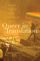 Evren Savci - Queer in Translation. Sexual Politics under Neoliberal Islam