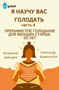 Владимир Давыдов - Я научу вас голодать. Часть 4. Прерывистое голодание для женщин старше 50 лет