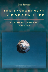 Jane Bennett - The Enchantment of Modern Life: Attachments, Crossings, and Ethics