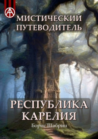 Борис Шабрин - Мистический путеводитель. Республика Карелия