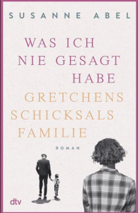 Susanne Abel - Was ich nie gesagt habe - Gretchens Schicksalsfamilie