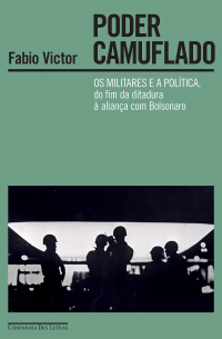 Fabio Victor - Poder camuflado: Os militares e a política, do fim da ditadura à aliança com Bolsonaro