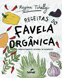 Regina Tchelly - Receitas do Favela Orgânica: aproveitamento integral de alimentos