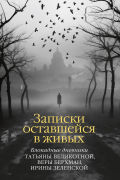Записки оставшейся в живых. Блокдные дневники Татьяны Великотной, Веры Берхман, Ирины Зеленской