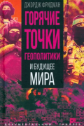 Джордж Фридман - Горячие точки геополитики и будущее мира