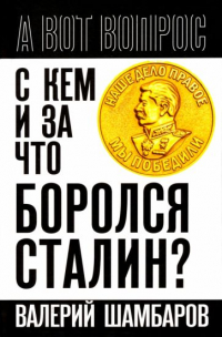 Валерий Шамбаров - С кем и за что боролся Сталин?