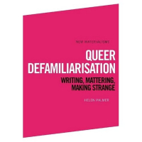 Helen Palmer - Queer Defamiliarisation: Writing, Mattering, Making Strange