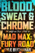 Kyle Buchanan - Blood, Sweat &amp; Chrome: The Wild and True Story of Mad Max: Fury Road
