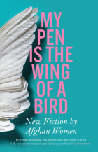  - My Pen Is the Wing of a Bird. New Fiction by Afghan Women