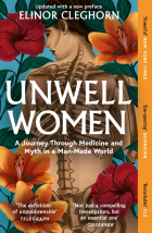 Cleghorn Elinor - Unwell Women. A Journey Through Medicine and Myth in a Man-Made World