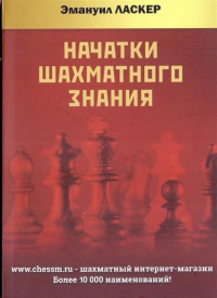 Эмануил Ласкер - Начатки шахматного знания