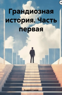 Андрей Владимирович Сизов - Грандиозная история. Часть первая