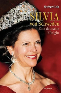 Norbert Loh - Silvia von Schweden: Eine deutsche Königin