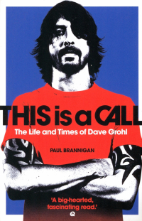 Paul  Brannigan - This Is a Call. The Life and Times of Dave Grohl