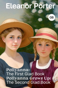 Porter Eleanor H. - Pollyanna. The First Glad Book. Pollyanna Grows Up. The Second Glad Book