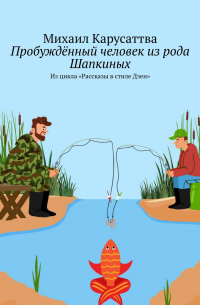 Михаил Карусаттва - Пробуждённый человек из рода Шапкиных. Из цикла «Рассказы в стиле Дзен»